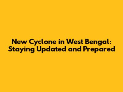 New Cyclone in West Bengal: Staying Updated and Prepared