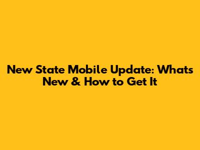 New State Mobile Update: What's New & How to Get It