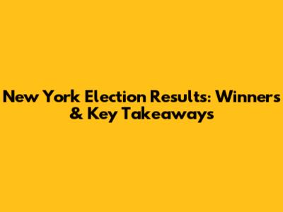 New York Election Results: Winners & Key Takeaways