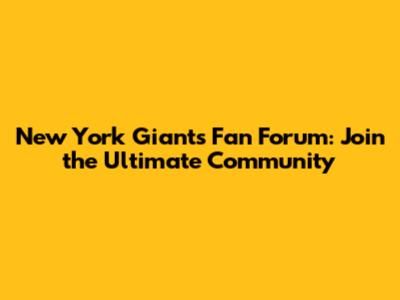 New York Giants Fan Forum: Join the Ultimate Community