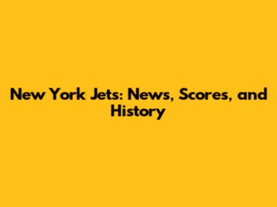 New York Jets: News, Scores, and History