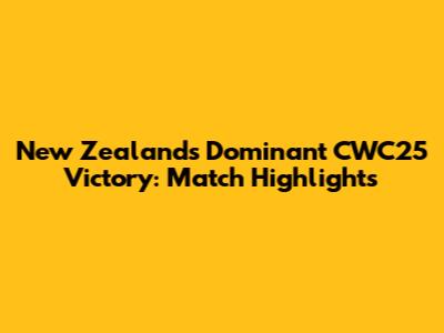 New Zealand's Dominant CWC25 Victory: Match Highlights