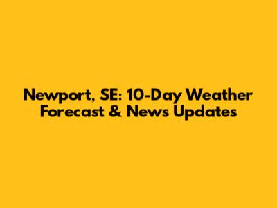 Newport, SE: 10-Day Weather Forecast & News Updates