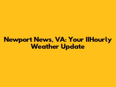 Newport News, VA: Your IIHourly Weather Update