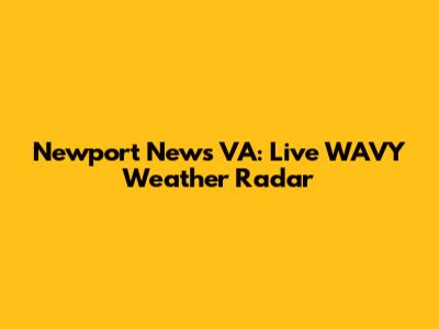 Newport News VA: Live WAVY Weather Radar