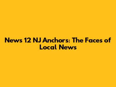 News 12 NJ Anchors: The Faces of Local News