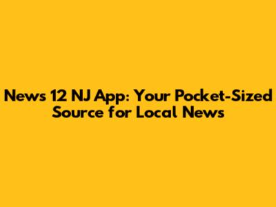 News 12 NJ App: Your Pocket-Sized Source for Local News