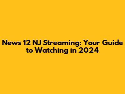 News 12 NJ Streaming: Your Guide to Watching in 2024