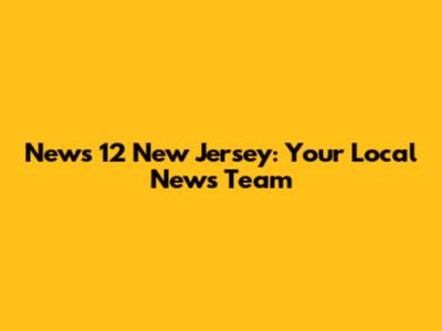 News 12 New Jersey: Your Local News Team
