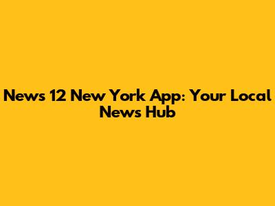 News 12 New York App: Your Local News Hub