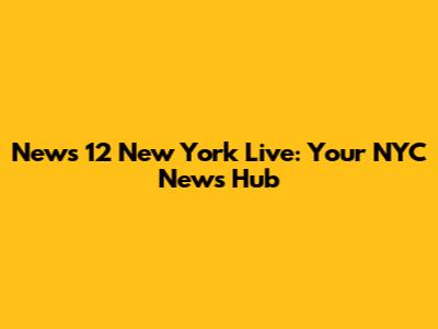 News 12 New York Live: Your NYC News Hub