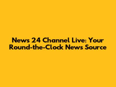 News 24 Channel Live: Your Round-the-Clock News Source