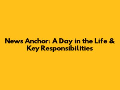 News Anchor: A Day in the Life & Key Responsibilities