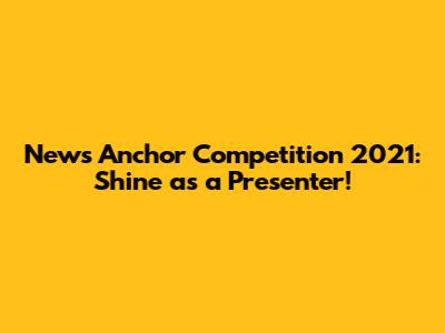 News Anchor Competition 2021: Shine as a Presenter!