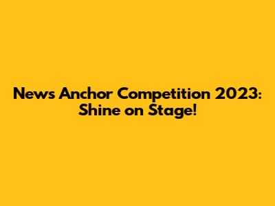 News Anchor Competition 2023: Shine on Stage!