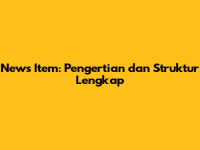 News Item: Pengertian dan Struktur Lengkap
