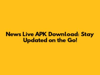 News Live APK Download: Stay Updated on the Go!