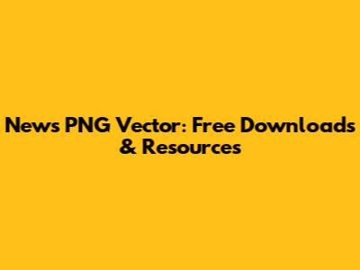 News PNG Vector: Free Downloads & Resources