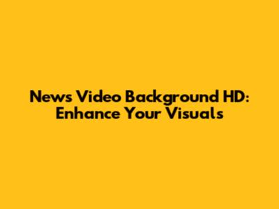 News Video Background HD: Enhance Your Visuals