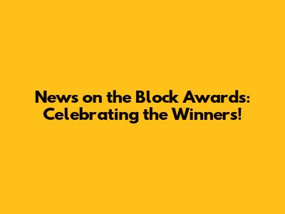 News on the Block Awards: Celebrating the Winners!