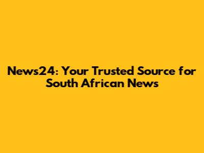 News24: Your Trusted Source for South African News