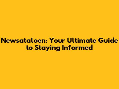 Newsataloen: Your Ultimate Guide to Staying Informed