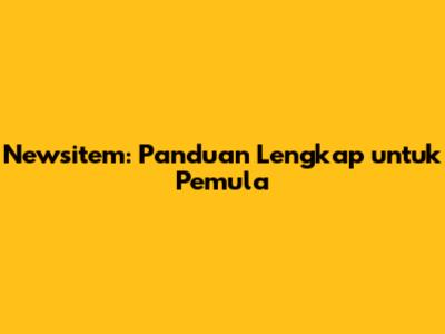 Newsitem: Panduan Lengkap untuk Pemula