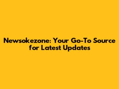 Newsokezone: Your Go-To Source for Latest Updates