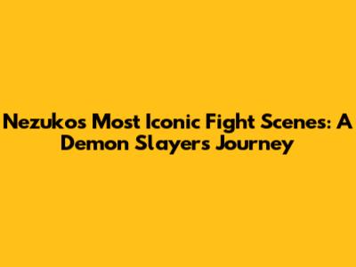 Nezuko's Most Iconic Fight Scenes: A Demon Slayer's Journey
