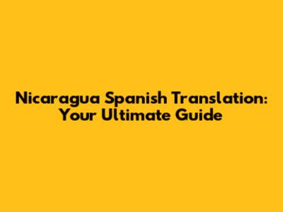 Nicaragua Spanish Translation: Your Ultimate Guide
