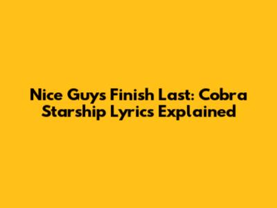 Nice Guys Finish Last: Cobra Starship Lyrics Explained