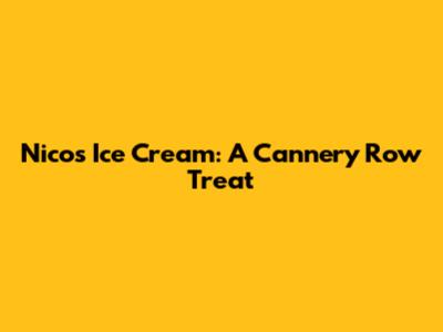 Nico's Ice Cream: A Cannery Row Treat