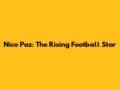 Nico Paz: The Rising Football Star