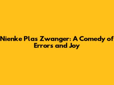 Nienke Plas Zwanger: A Comedy of Errors and Joy