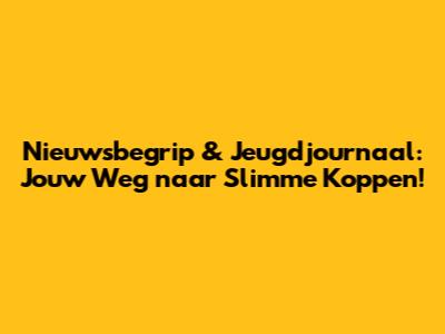 Nieuwsbegrip & Jeugdjournaal: Jouw Weg naar Slimme Koppen!