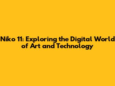 Niko 11: Exploring the Digital World of Art and Technology
