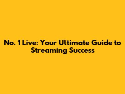 No. 1 Live: Your Ultimate Guide to Streaming Success