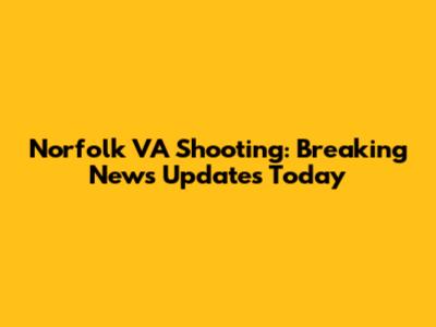 Norfolk VA Shooting: Breaking News Updates Today