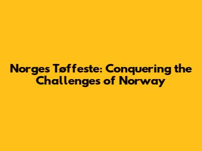 Norges Tøffeste: Conquering the Challenges of Norway