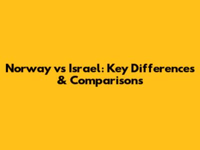 Norway vs Israel: Key Differences & Comparisons