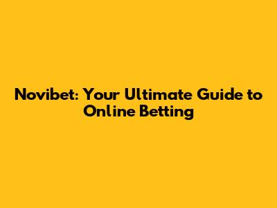 Novibet: Your Ultimate Guide to Online Betting