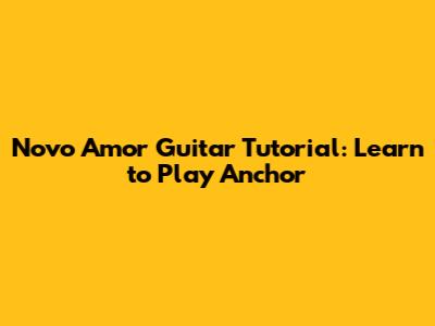Novo Amor Guitar Tutorial: Learn to Play 'Anchor'