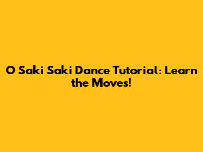 O Saki Saki Dance Tutorial: Learn the Moves!