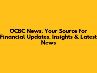 OCBC News: Your Source for Financial Updates, Insights & Latest News
