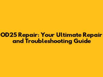 OD25 Repair: Your Ultimate Repair and Troubleshooting Guide