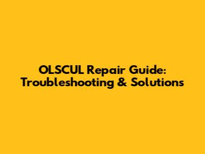 OLSCUL Repair Guide: Troubleshooting & Solutions