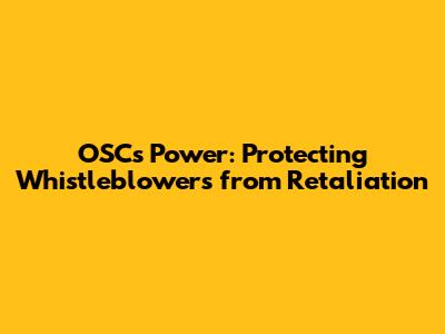 OSC's Power: Protecting Whistleblowers from Retaliation