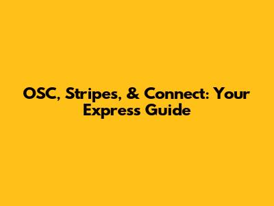 OSC, Stripes, & Connect: Your Express Guide