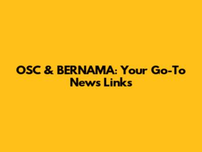 OSC & BERNAMA: Your Go-To News Links