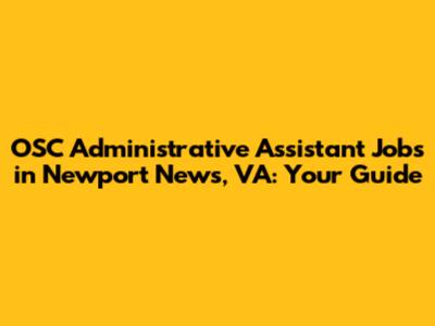 OSC Administrative Assistant Jobs in Newport News, VA: Your Guide